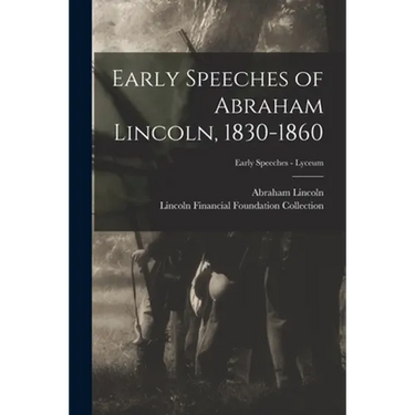 Early Speeches of Abraham Lincoln, 1830-1860; Early Speeches - Lyceum