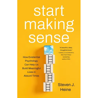 Start Making Sense: How Existential Psychology Can Help Us Build Meaningful Lives in Absurd Times