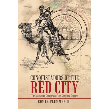 Conquistadors of the Red City: The Moroccan Conquest of the Songhay Empire