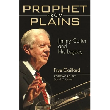 Prophet from Plains: Jimmy Carter and His Legacy
