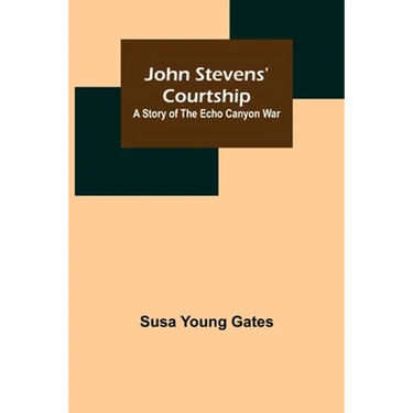 John Stevens' Courtship: A Story of the Echo Canyon War