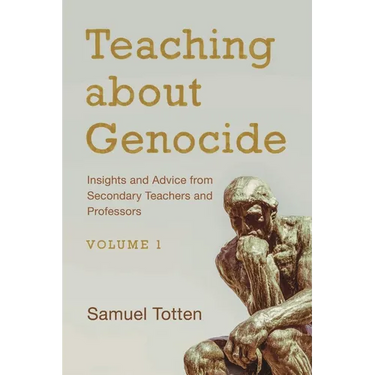 Teaching about Genocide: Insights and Advice from Secondary Teachers and Professors: Volume 1