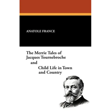 The Merrie Tales of Jacques Tournebroche and Child Life in Town and Country