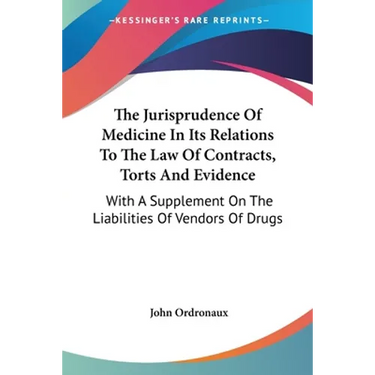 The Jurisprudence Of Medicine In Its Relations To The Law Of Contracts, Torts And Evidence: With A Supplement On The Liabilities Of Vendors Of Drugs