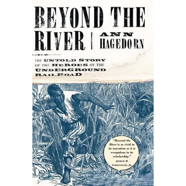 Beyond the River: The Untold Story of the Heroes of the Underground Railroad