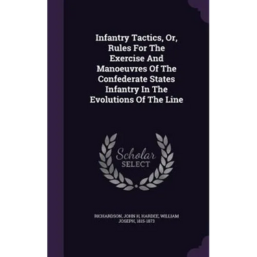 Infantry Tactics, Or, Rules For The Exercise And Manoeuvres Of The Confederate States Infantry In The Evolutions Of The Line
