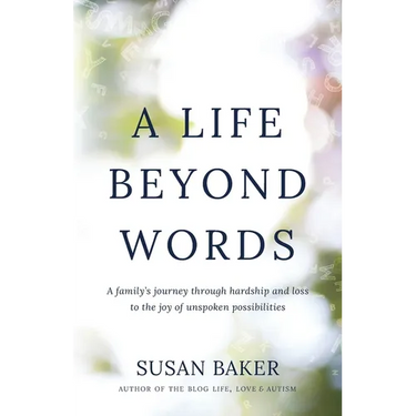 A Life Beyond Words: A family's journey through hardship and loss to the joy of unspoken possibilities