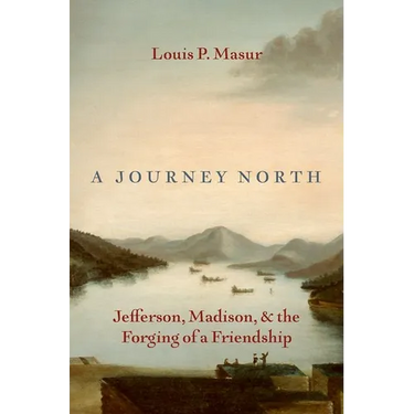 A Journey North: Jefferson, Madison, and the Forging of a Friendship
