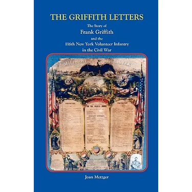 The Griffith Letters: The Story of Frank Griffith and the 116th New York Volunteer Infantry in the Civil War