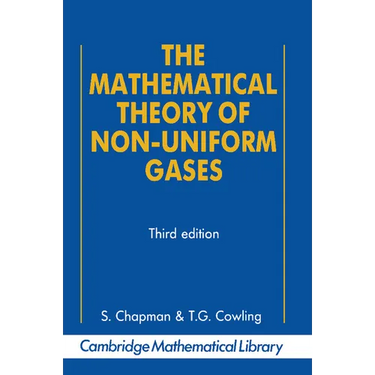 The Mathematical Theory of Non-Uniform Gases: An Account of the Kinetic Theory of Viscosity, Thermal Conduction and Diffusion in Gases
