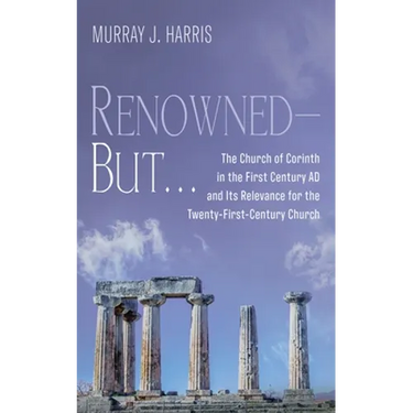 Renowned--But . . .: The Church of Corinth in the First Century AD and Its Relevance for the Twenty-First-Century Church
