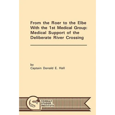 From the Roer to the Elbe with the 1st Medical Group: Medical Support of the Deliberate River Crossing