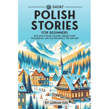 69 Short Polish Stories for Beginners: Dive Into Polish Culture, Expand Your Vocabulary, and Master Basics the Fun Way!
