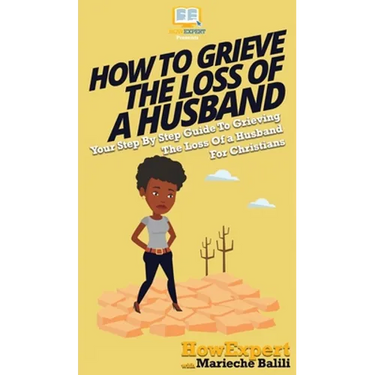 How To Grieve The Loss Of a Husband: Your Step By Step Guide To Grieving The Loss Of a Husband For Christians