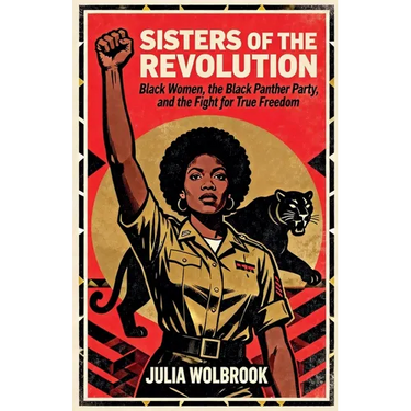 Sisters of the Revolution Black Women, the Black Panther Party, and the Fight for True Freedom