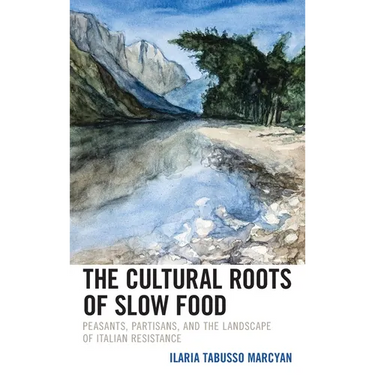 The Cultural Roots of Slow Food: Peasants, Partisans, and the Landscape of Italian Resistance