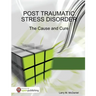 Post Traumatic Stress Disorder - The Cause and Cure