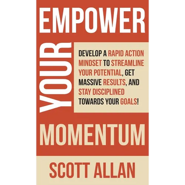 Empower Your Momentum: Develop a Rapid Action Mindset to Streamline Your Potential, Get Massive Results, and Stay Disciplined Towards Your Goals!