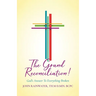 The Grand Reconciliation!: God's Answer To Everything Broken