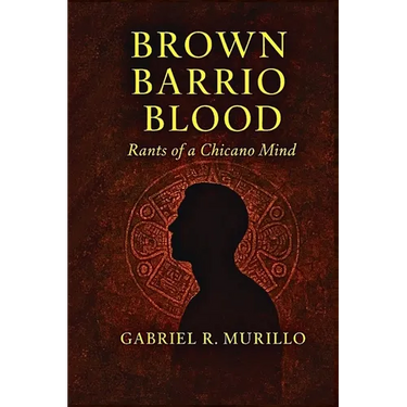 Brown Barrio Blood: Rants of a Chicano Mind