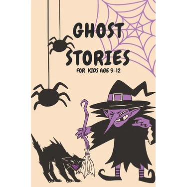 Ghost Stories for Kids Age 9-12: Short Scary and Spooky Horror Stories to Tell Around the Campfire, at Halloween, or Anytime It Gets Dark