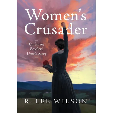 Women's Crusader: Catharine Beecher's Untold Story