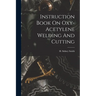 Instruction Book On Oxy-acetylene Welding And Cutting