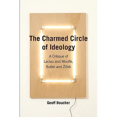 The Charmed Circle of Ideology: A Critique of Laclau and Mouffe, Butler and Zizek