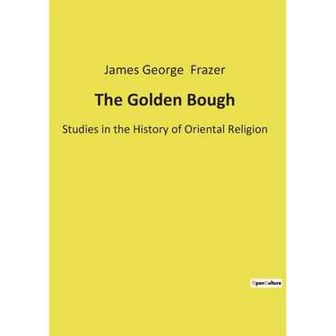 The Golden Bough: Studies in the History of Oriental Religion