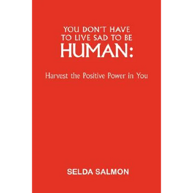 You Don't Have to Live Sad to Be Human: Harvest the Positive Power in You