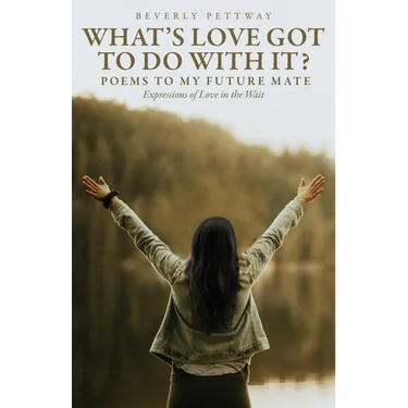 What's Love Got to Do With It?: Poems to my Future Mate, Expressions of Love in the Wait