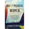 Boardinghouse Women: How Southern Keepers, Cooks, Nurses, Widows, and Runaways Shaped Modern America