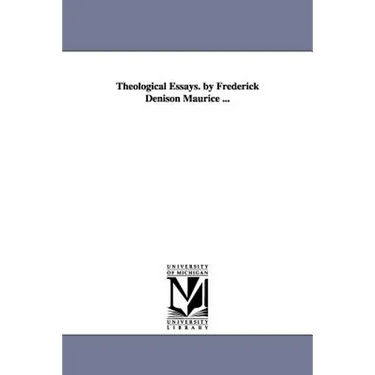 Theological Essays. by Frederick Denison Maurice ...
