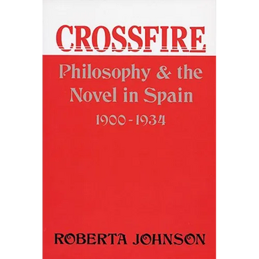 Crossfire: Philosophy and the Novel in Spain, 1900-1934