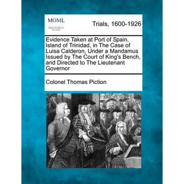 Evidence Taken at Port of Spain, Island of Trinidad, in the Case of Luisa Calderon, Under a Mandamus Issued by the Court of King's Bench, and Directed