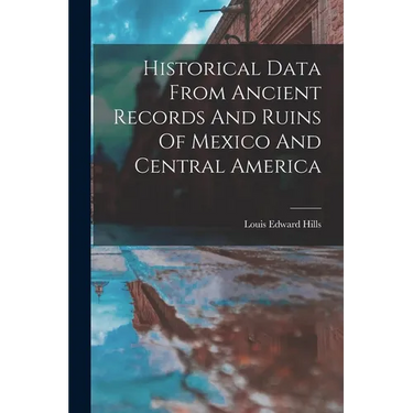 Historical Data From Ancient Records And Ruins Of Mexico And Central America