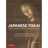 Japanese Yokai and Other Supernatural Beings: Authentic Paintings and Prints of 100 Ghosts, Demons, Monsters and Magicians