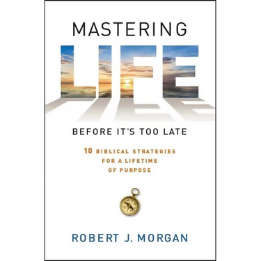 Mastering Life Before It's Too Late: 10 Biblical Strategies for a Lifetime of Purpose