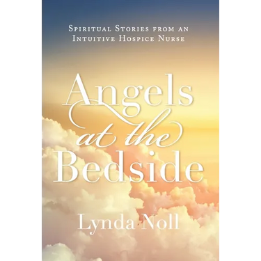 Angels at the Bedside: Spiritual Stories from an Intuitive Hospice Nurse
