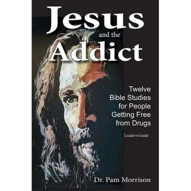Jesus and the Addict: Twelve Bible Studies for People Getting Free from Drugs