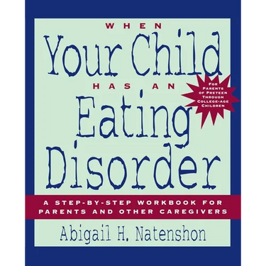 When Your Child Has an Eating Disorder: A Step-By-Step Workbook for Parents and Other Caregivers