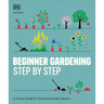 Beginner Gardening Step by Step: A Visual Guide to Yard and Garden Basics
