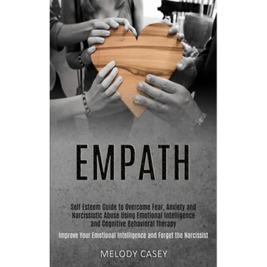 Self Esteem Guide to Overcome Fear, Anxiety and Narcissistic Abuse Using Emotional Intelligence and Cognitive Behavioral Therapy (Improve Your Emotion