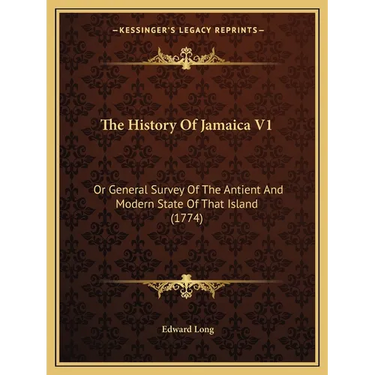 The History Of Jamaica V1: Or General Survey Of The Antient And Modern State Of That Island (1774)