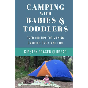 Camping with Babies and Toddlers: Over 100 Tips for Making Camping Easy and Fun