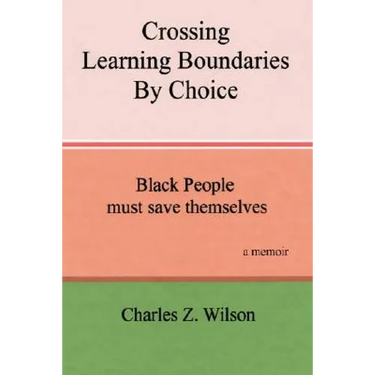Crossing Learning Boundaries by Choice: Black People Must Save Themselves a Memoir