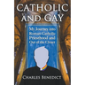 Catholic and Gay: My Journey into Roman Catholic Priesthood and Out of the Closet