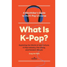 What Is K-Pop?: A Hitchhiker's Guide to the K-Pop Universe─Exploring the World of Idol Culture, K-Pop Industry, Fan Slang, and Fandom Rituals