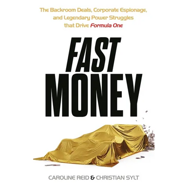 Fast Money: The Backroom Deals, Corporate Espionage, and Legendary Power Struggles That Drive Formula One