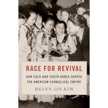 Race for Revival: How Cold War South Korea Shaped the American Evangelical Empire